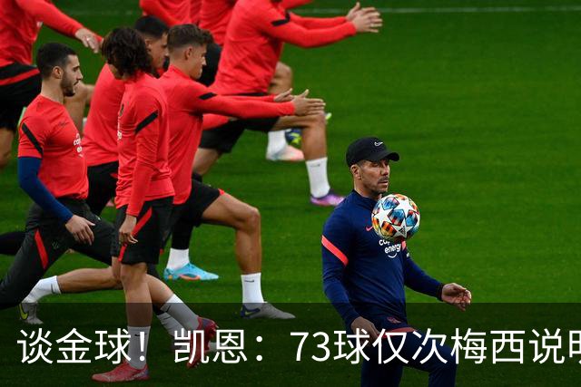 谈金球！凯恩：73球仅次梅西说明一切，但金球由投票者决定不是我